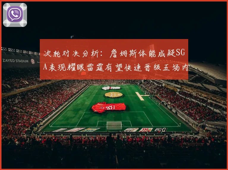 次轮对决分析：詹姆斯体能成疑SGA表现耀眼雷霆有望快速晋级五场内