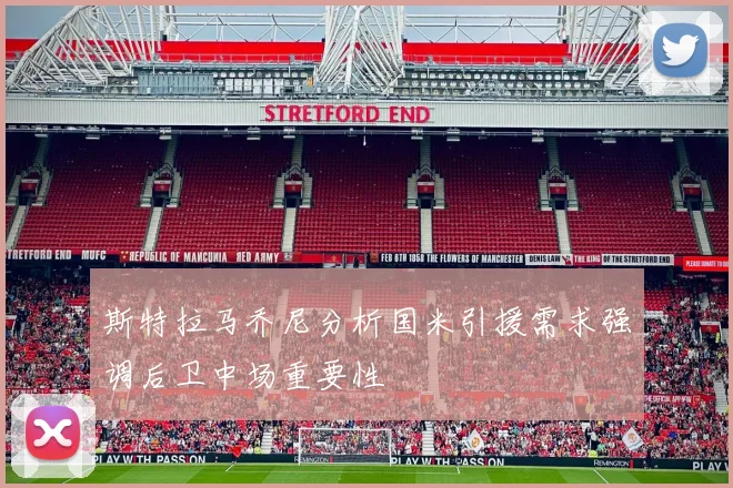 斯特拉马乔尼分析国米引援需求强调后卫中场重要性
